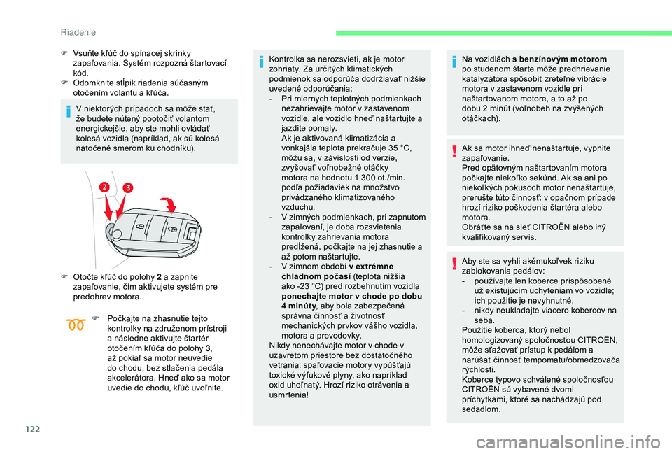 CITROEN BERLINGO VAN 2019 Návod na použitie (in Slovak) 122
F Vsuňte kľúč do spínacej skrinky zapaľovania. Systém rozpozná štartovací
kód.
F
O
domknite stĺpik riadenia súčasným
otočením volantu a kľúča.
V niektorých prípadoch sa CITROEN BERLINGO VAN 2019 Návod na použitie (in Slovak) 122
F Vsuňte kľúč do spínacej skrinky zapaľovania. Systém rozpozná štartovací
kód.
F
O
domknite stĺpik riadenia súčasným
otočením volantu a kľúča.
V niektorých prípadoch sa