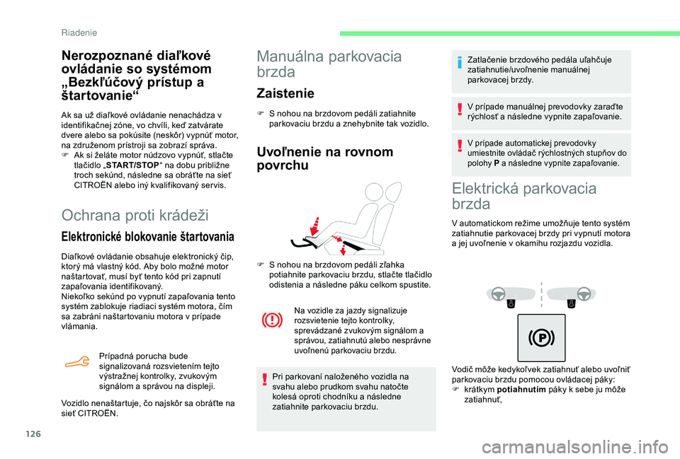 CITROEN BERLINGO VAN 2019 Návod na použitie (in Slovak) 126
Ochrana proti krádeži
Elektronické blokovanie štartovania
Diaľkové ovládanie obsahuje elektronický čip,
ktorý má vlastný kód. Aby bolo možné motor
naštartovať, musí byť tento CITROEN BERLINGO VAN 2019 Návod na použitie (in Slovak) 126
Ochrana proti krádeži
Elektronické blokovanie štartovania
Diaľkové ovládanie obsahuje elektronický čip,
ktorý má vlastný kód. Aby bolo možné motor
naštartovať, musí byť tento