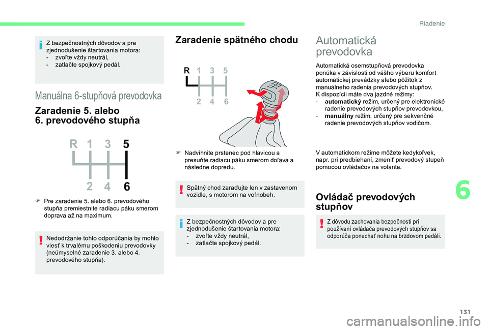 CITROEN BERLINGO VAN 2019  Návod na použitie (in Slovak) 131
Z bezpečnostných dôvodov a pre 
zjednodušenie štartovania motora:
- 
z
 voľte vždy neutrál,
-
 
z
 atlačte spojkový pedál.
Manuálna 6-stupňová prevodovka
Zaradenie 5. alebo 
6.
 p
re