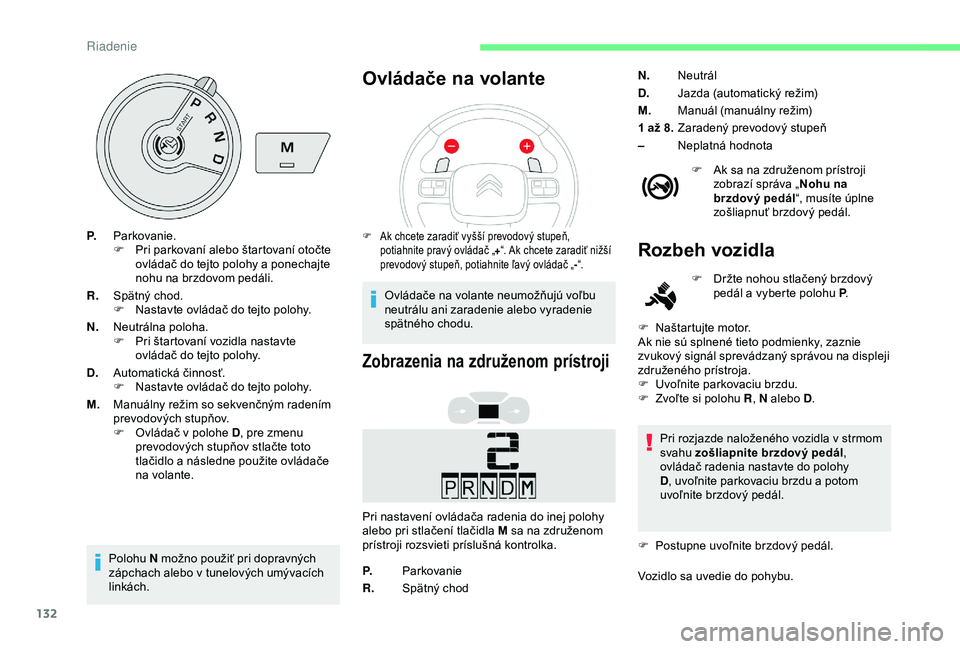 CITROEN BERLINGO VAN 2019  Návod na použitie (in Slovak) 132
P.Parkovanie.
F
 P ri parkovaní alebo štartovaní otočte 
ovládač do tejto polohy a ponechajte 
nohu na brzdovom pedáli.
R. Spätný chod.
F
 
N
 astavte ovládač do tejto polohy.
N. Neutr