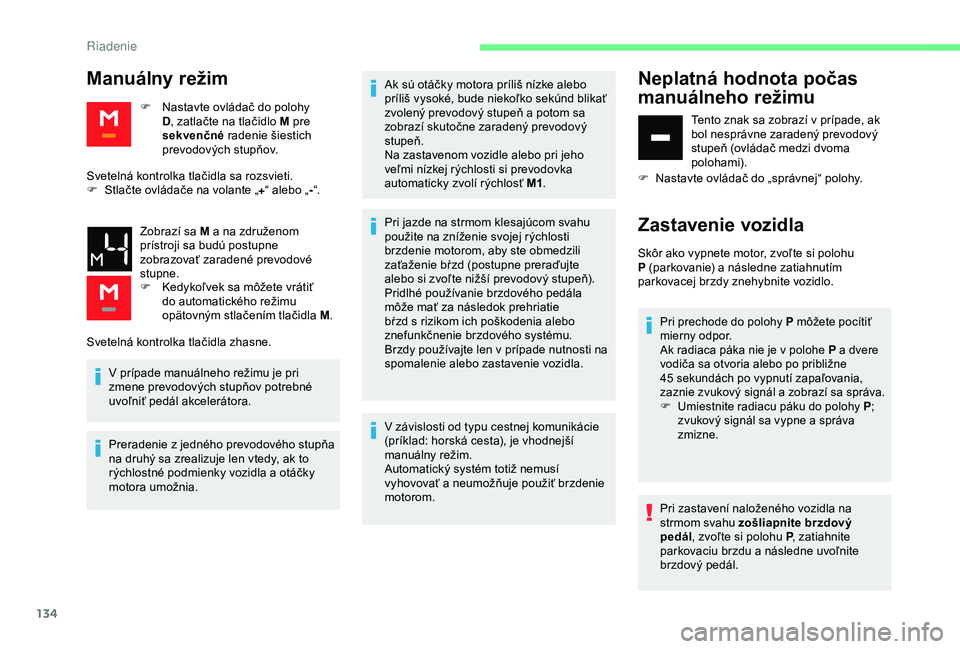 CITROEN BERLINGO VAN 2019  Návod na použitie (in Slovak) 134
Manuálny režim
F Nastavte ovládač do polohy D, zatlačte na tlačidlo M pre 
sekvenčné  radenie šiestich 
prevodových stupňov.
Svetelná kontrolka tlačidla sa rozsvieti.
F
 
S

tlačte o