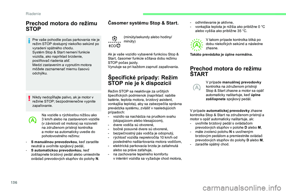 CITROEN BERLINGO VAN 2019  Návod na použitie (in Slovak) 136
Prechod motora do režimu 
STOP
Pre vaše pohodlie počas parkovania nie je 
režim STOP dostupný niekoľko sekúnd po 
vyradení spätného chodu.
Systém Stop & Start nemení funkcie 
vozidla, 
