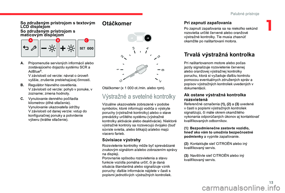 CITROEN BERLINGO VAN 2019  Návod na použitie (in Slovak) 13
So združeným prístrojom s textovým 
LCD displejom
So združeným prístrojom s 
maticovým displejom
A.Pripomenutie ser visných informácií alebo 
zostávajúceho dojazdu systému SCR a 
AdBl