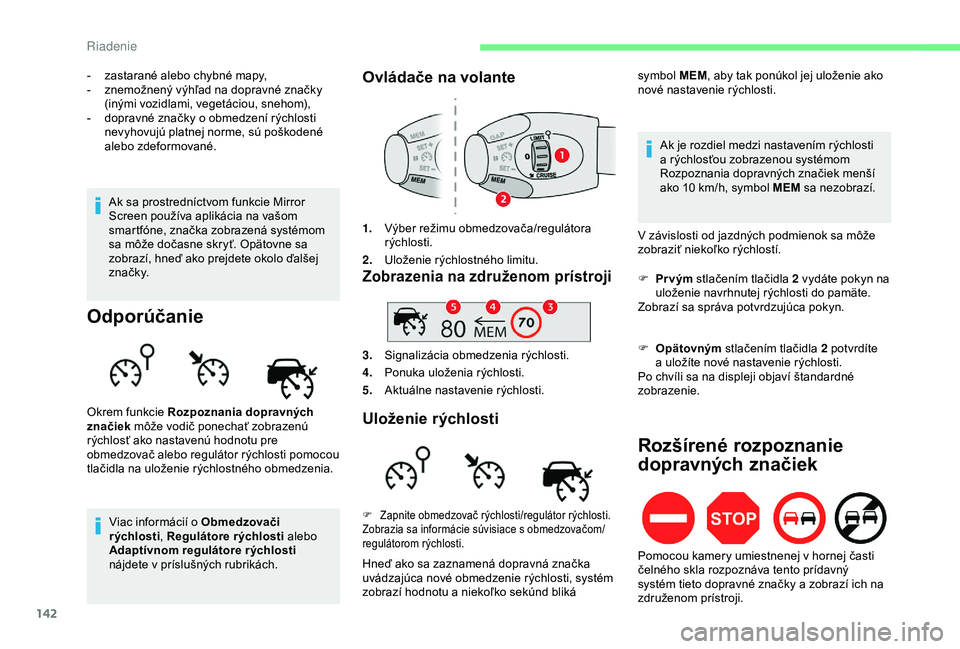 CITROEN BERLINGO VAN 2019  Návod na použitie (in Slovak) 142
- zastarané alebo chybné mapy,
- z nemožnený výhľad na dopravné značky 
(inými vozidlami, vegetáciou, snehom),
-
 
d
 opravné značky o obmedzení rýchlosti 
nevyhovujú platnej norme,