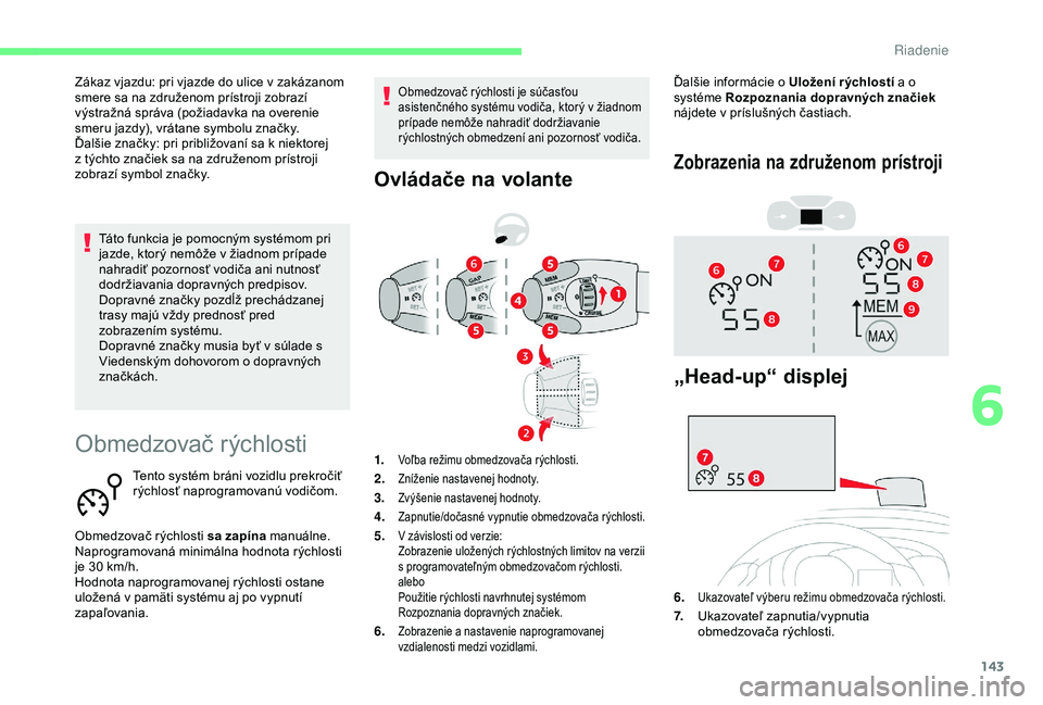 CITROEN BERLINGO VAN 2019  Návod na použitie (in Slovak) 143
Obmedzovač rýchlosti
Tento systém bráni vozidlu prekročiť 
rýchlosť naprogramovanú vodičom.
Obmedzovač rýchlosti sa zapína manuálne.
Naprogramovaná minimálna hodnota rýchlosti 
je