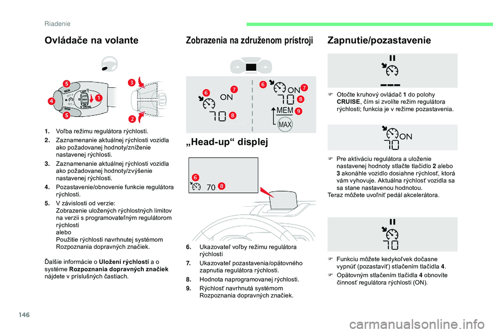 CITROEN BERLINGO VAN 2019  Návod na použitie (in Slovak) 146
Ovládače na volante
Ďalšie informácie o Uložení r ýchlostí a o 
systéme Rozpoznania dopravných značiek 
nájdete v príslušných častiach. 1.Voľba režimu regulátora rýchlosti.
2.