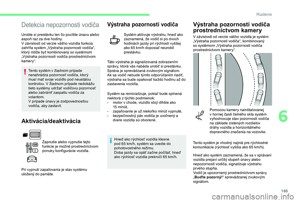 CITROEN BERLINGO VAN 2019 Návod na použitie (in Slovak) 165
Detekcia nepozornosti vodiča
Urobte si prestávku len čo pocítite únavu alebo
aspoň raz za dve hodiny.
V závislosti od verzie vášho vozidla funkcia
zahŕňa systém „Výstraha pozornos CITROEN BERLINGO VAN 2019 Návod na použitie (in Slovak) 165
Detekcia nepozornosti vodiča
Urobte si prestávku len čo pocítite únavu alebo
aspoň raz za dve hodiny.
V závislosti od verzie vášho vozidla funkcia
zahŕňa systém „Výstraha pozornos