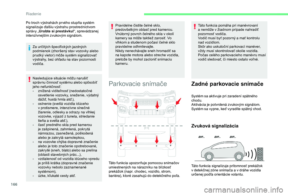 CITROEN BERLINGO VAN 2019 Návod na použitie (in Slovak) 166
Nasledujúce situácie môžu narušiť
správnu činnosť systému alebo spôsobiť
jeho nefunkčnosť:
-
z
nížená viditeľnosť (nedostatočné
osvetlenie vozovky, sneženie, výdatný
CITROEN BERLINGO VAN 2019 Návod na použitie (in Slovak) 166
Nasledujúce situácie môžu narušiť
správnu činnosť systému alebo spôsobiť
jeho nefunkčnosť:
-
z
nížená viditeľnosť (nedostatočné
osvetlenie vozovky, sneženie, výdatný