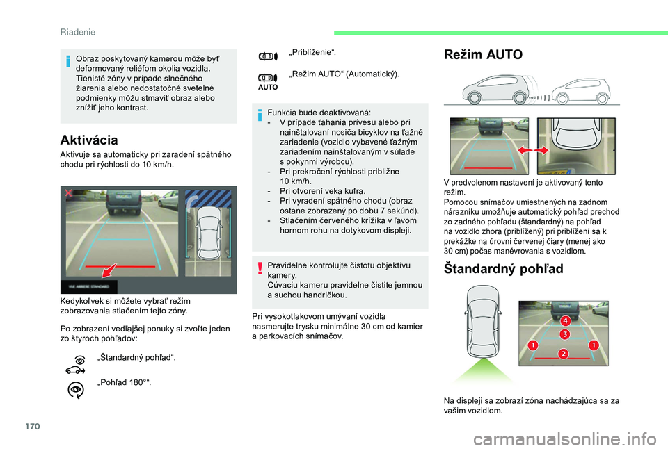 CITROEN BERLINGO VAN 2019  Návod na použitie (in Slovak) 170
Aktivácia
Funkcia bude deaktivovaná:
- V   prípade ťahania prívesu alebo pri 
nainštalovaní nosiča bicyklov na ťažné 
zariadenie (vozidlo vybavené ťažným 
zariadením nainštalovan