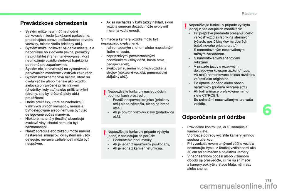 CITROEN BERLINGO VAN 2019  Návod na použitie (in Slovak) 175
Prevádzkové obmedzenia
- Systém môže navrhnúť nevhodné parkovacie miesto (zakázané parkovanie, 
prebiehajúca oprava poškodeného povrchu 
vozovky, miesto vedľa priekopy atď.).
-
 
S
