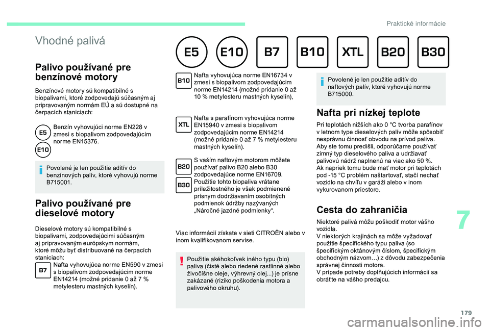 CITROEN BERLINGO VAN 2019  Návod na použitie (in Slovak) 179
Vhodné palivá 
Palivo používané pre 
benzínové motory
Benzínové motory sú kompatibilné s 
biopalivami, ktoré zodpovedajú súčasným aj 
pripravovaným normám EÚ a sú dostupné na 
