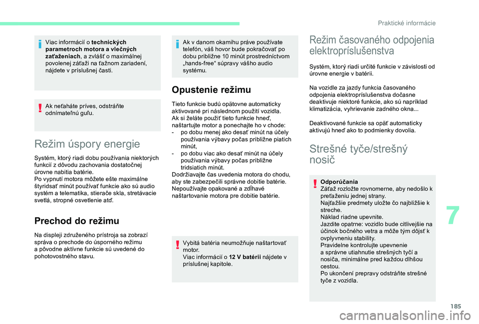 CITROEN BERLINGO VAN 2019  Návod na použitie (in Slovak) 185
Ak neťaháte príves, odstráňte 
odnímateľnú guľu.
Režim úspory energie
Systém, ktorý riadi dobu používania niektorých 
funkcií z dôvodu zachovania dostatočnej 
úrovne nabitia ba