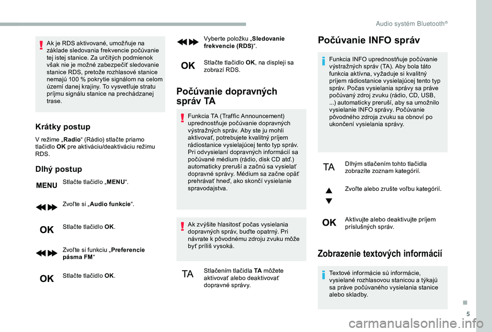 CITROEN BERLINGO VAN 2019 Návod na použitie (in Slovak) 5
Ak je RDS aktivované, umožňuje na
základe sledovania frekvencie počúvanie
tej istej stanice. Za určitých podmienok
však nie je možné zabezpečiť sledovanie
stanice RDS, pretože rozh CITROEN BERLINGO VAN 2019 Návod na použitie (in Slovak) 5
Ak je RDS aktivované, umožňuje na
základe sledovania frekvencie počúvanie
tej istej stanice. Za určitých podmienok
však nie je možné zabezpečiť sledovanie
stanice RDS, pretože rozh
