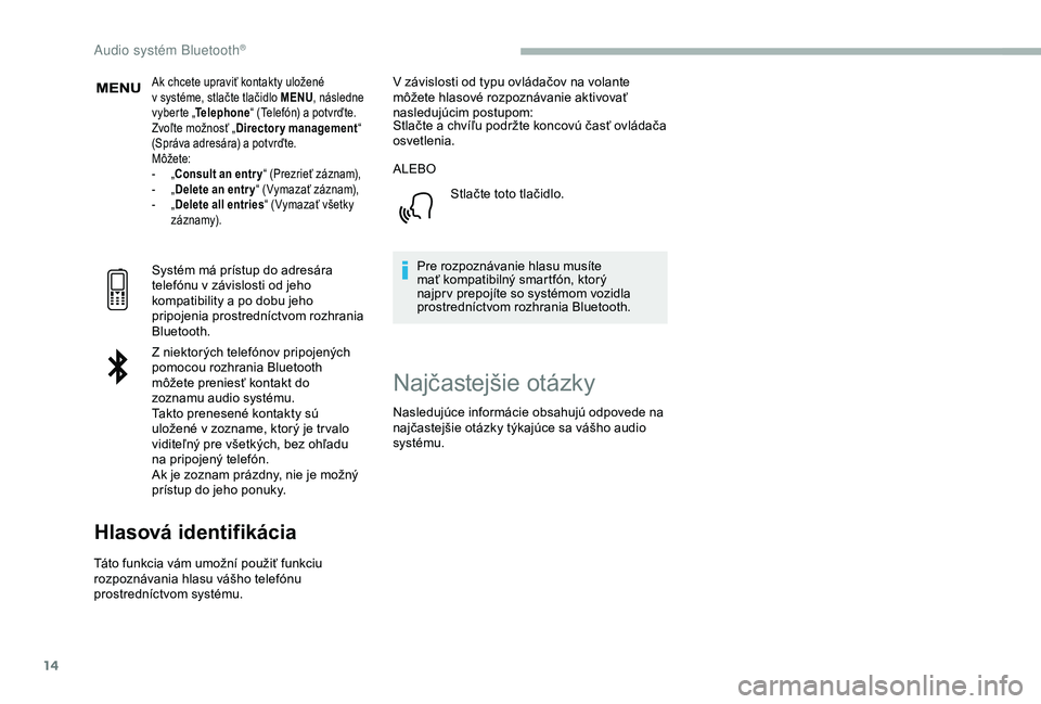 CITROEN BERLINGO VAN 2019  Návod na použitie (in Slovak) 14
Ak chcete upraviť kontakty uložené 
v  systéme, stlačte tlačidlo  MENU, následne 
vyberte „ Telephone “ (Telefón) a
  potvrďte.
Zvoľte možnosť „ Directory management “ 
(Správa