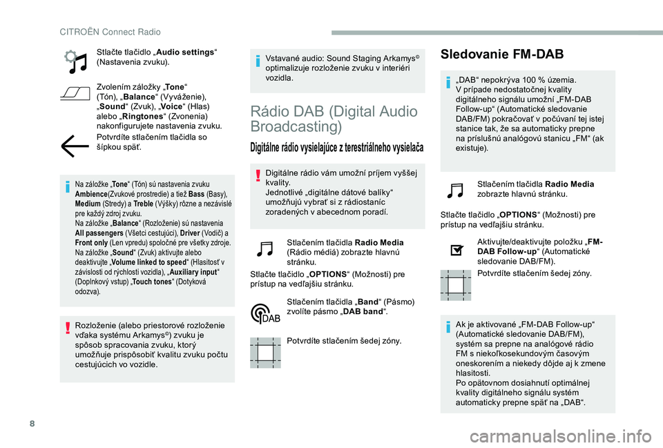 CITROEN BERLINGO VAN 2019  Návod na použitie (in Slovak) 8
Stlačte tlačidlo „Audio settings“ 
(Nastavenia zvuku).
Zvolením záložky „ To n e“ 
(Tón), „ Balance “ (Vyváženie), 
„ Sound “ (Zvuk), „ Voice“ (Hlas) 
alebo „ Ringtones