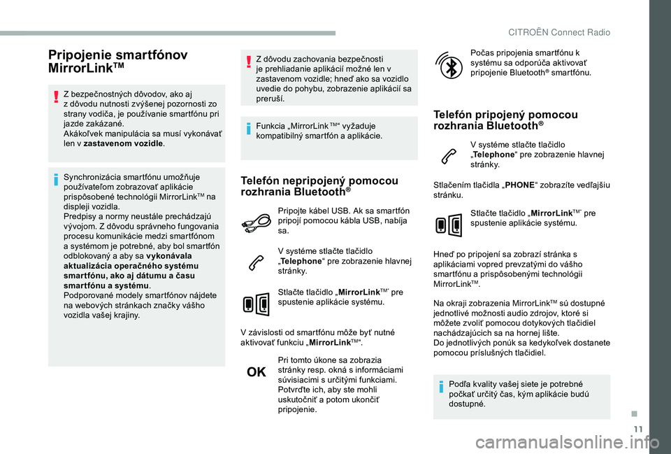 CITROEN BERLINGO VAN 2019  Návod na použitie (in Slovak) 11
Pripojenie smartfónov 
MirrorLinkTM
Z bezpečnostných dôvodov, ako aj 
z   dôvodu nutnosti zvýšenej pozornosti zo 
strany vodiča, je používanie smartfónu pri 
jazde zakázané.
Akákoľve