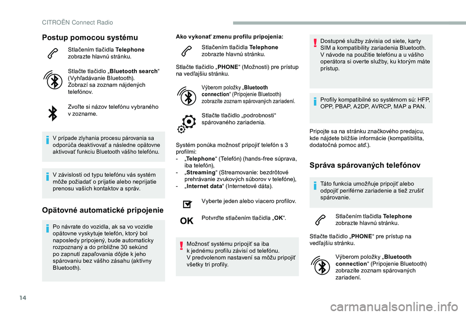 CITROEN BERLINGO VAN 2019  Návod na použitie (in Slovak) 14
Postup pomocou systému
Stlačením tlačidla Telephone 
zobrazte hlavnú stránku.
Stlačte tlačidlo „ Bluetooth search “ 
(Vyhľadávanie Bluetooth).
Zobrazí sa zoznam nájdených 
telefón