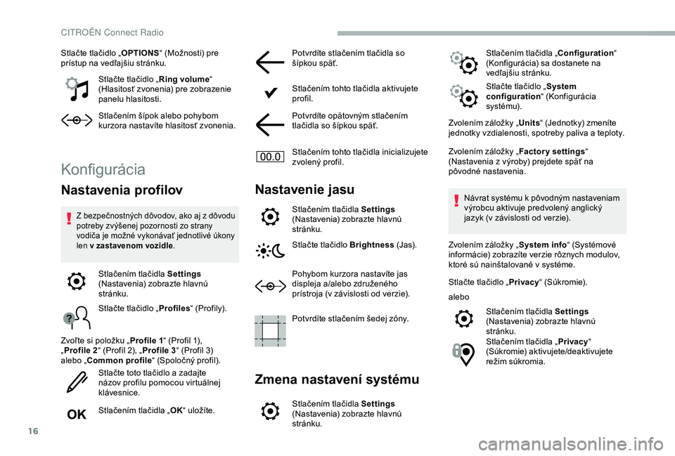 CITROEN BERLINGO VAN 2019  Návod na použitie (in Slovak) 16
Stlačte tlačidlo „OPTIONS“ (Možnosti) pre 
prístup na vedľajšiu stránku.
Stlačte tlačidlo „ Ring volume“ 
(Hlasitosť zvonenia) pre zobrazenie 
panelu hlasitosti.
Stlačením šíp