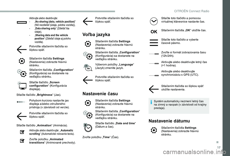 CITROEN BERLINGO VAN 2019  Návod na použitie (in Slovak) 17
Aktivujte alebo deaktivujte:
- „ N
o sharing (data, vehicle position) “ 
(Nič nezdieľať (údaje, poloha vozidla)),
-
 
„ D

ata sharing only “ (Zdieľať iba 
ú d a j e),
-
 
„ S

har