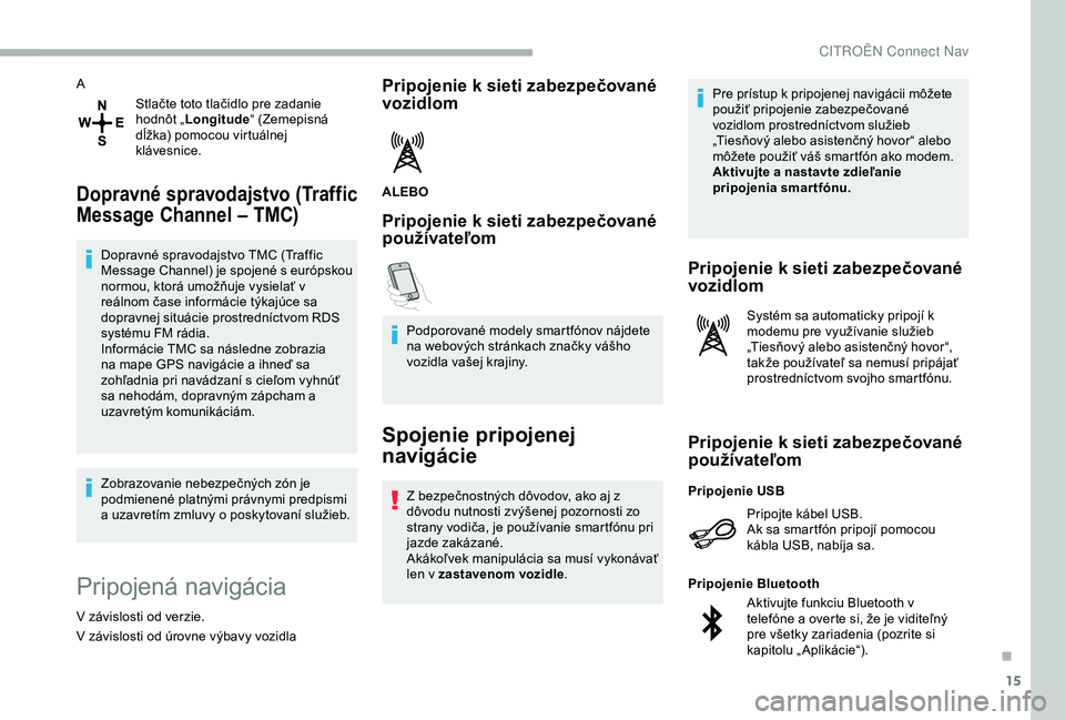 CITROEN BERLINGO VAN 2019 Návod na použitie (in Slovak) 15
AStlačte toto tlačidlo pre zadanie
hodnôt „Longitude “ (Zemepisná
dĺžka) pomocou virtuálnej
klávesnice.
Dopravné spravodajstvo (Traffic
Message Channel – TMC)
Dopravné spravodaj CITROEN BERLINGO VAN 2019 Návod na použitie (in Slovak) 15
AStlačte toto tlačidlo pre zadanie
hodnôt „Longitude “ (Zemepisná
dĺžka) pomocou virtuálnej
klávesnice.
Dopravné spravodajstvo (Traffic
Message Channel – TMC)
Dopravné spravodaj