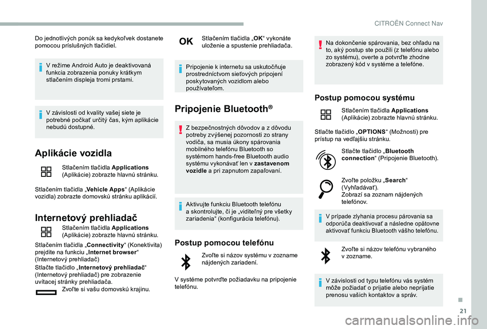 CITROEN BERLINGO VAN 2019 Návod na použitie (in Slovak) 21
Do jednotlivých ponúk sa kedykoľvek dostanete
pomocou príslušných tlačidiel.V režime Android Auto je deaktivovaná
funkcia zobrazenia ponuky krátkym
stlačením displeja tromi prstami.
CITROEN BERLINGO VAN 2019 Návod na použitie (in Slovak) 21
Do jednotlivých ponúk sa kedykoľvek dostanete
pomocou príslušných tlačidiel.V režime Android Auto je deaktivovaná
funkcia zobrazenia ponuky krátkym
stlačením displeja tromi prstami.