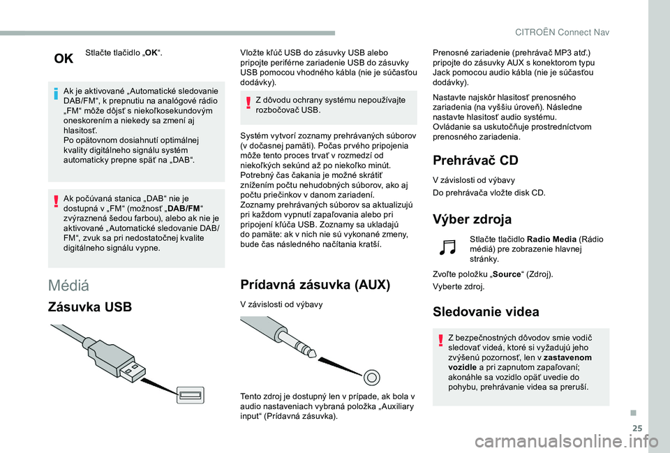 CITROEN BERLINGO VAN 2019 Návod na použitie (in Slovak) 25
Stlačte tlačidlo „OK“.
Ak je aktivované „ Automatické sledovanie
DAB/FM“, k prepnutiu na analógové rádio
„FM“ môže dôjsť s niekoľkosekundovým
oneskorením a niekedy sa z CITROEN BERLINGO VAN 2019 Návod na použitie (in Slovak) 25
Stlačte tlačidlo „OK“.
Ak je aktivované „ Automatické sledovanie
DAB/FM“, k prepnutiu na analógové rádio
„FM“ môže dôjsť s niekoľkosekundovým
oneskorením a niekedy sa z