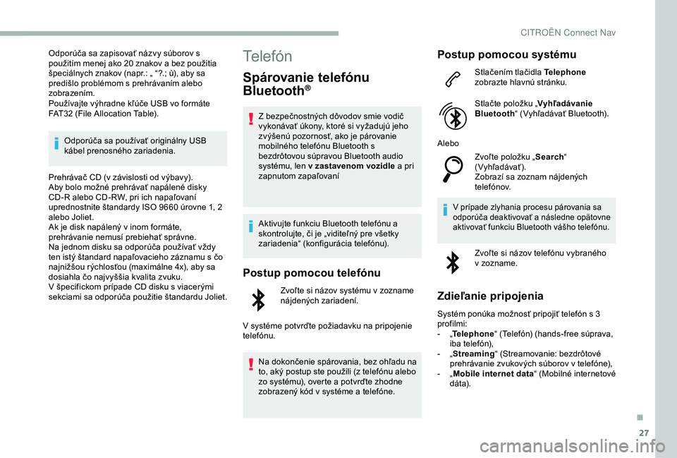 CITROEN BERLINGO VAN 2019 Návod na použitie (in Slovak) 27
Odporúča sa zapisovať názvy súborov s
použitím menej ako 20 znakov a bez použitia
špeciálnych znakov (napr.: „ “?.; ù), aby sa
predišlo problémom s prehrávaním alebo
zobraze CITROEN BERLINGO VAN 2019 Návod na použitie (in Slovak) 27
Odporúča sa zapisovať názvy súborov s
použitím menej ako 20 znakov a bez použitia
špeciálnych znakov (napr.: „ “?.; ù), aby sa
predišlo problémom s prehrávaním alebo
zobraze