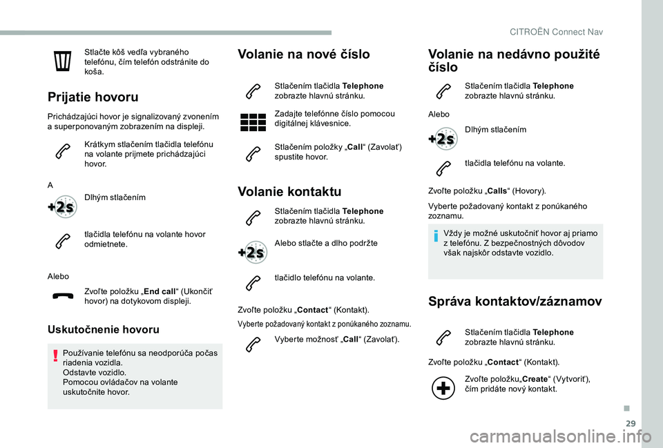CITROEN BERLINGO VAN 2019 Návod na použitie (in Slovak) 29
Stlačte kôš vedľa vybraného
telefónu, čím telefón odstránite do
koša.
Prijatie hovoru
Prichádzajúci hovor je signalizovaný zvonením
a superponovaným zobrazením na displeji.Krát CITROEN BERLINGO VAN 2019 Návod na použitie (in Slovak) 29
Stlačte kôš vedľa vybraného
telefónu, čím telefón odstránite do
koša.
Prijatie hovoru
Prichádzajúci hovor je signalizovaný zvonením
a superponovaným zobrazením na displeji.Krát