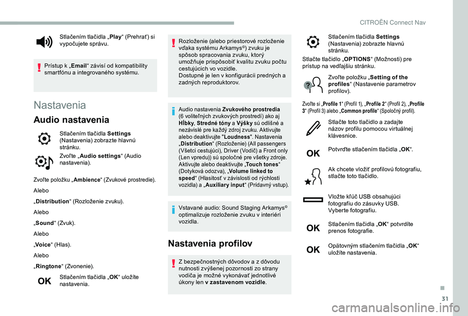 CITROEN BERLINGO VAN 2019 Návod na použitie (in Slovak) 31
Nastavenia
Audio nastavenia
Stlačením tlačidla Settings
(Nastavenia) zobrazte hlavnú
stránku.
Zvoľte „ Audio settings “ (Audio
nastavenia).
Zvoľte položku „ Ambience“ (Zvukové p CITROEN BERLINGO VAN 2019 Návod na použitie (in Slovak) 31
Nastavenia
Audio nastavenia
Stlačením tlačidla Settings
(Nastavenia) zobrazte hlavnú
stránku.
Zvoľte „ Audio settings “ (Audio
nastavenia).
Zvoľte položku „ Ambience“ (Zvukové p