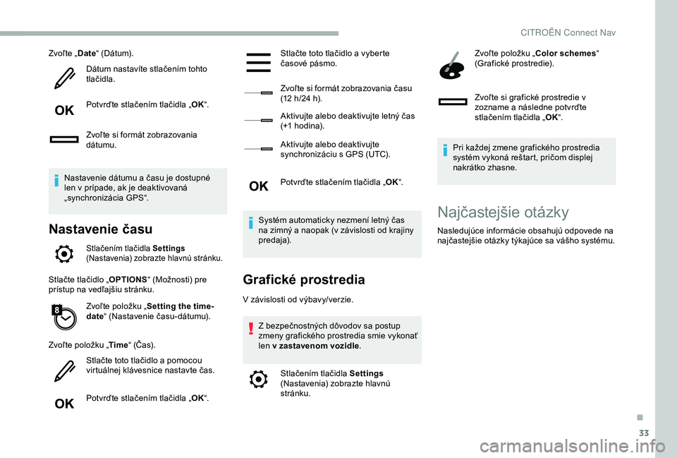 CITROEN BERLINGO VAN 2019 Návod na použitie (in Slovak) 33
Zvoľte „Date“ (Dátum).
Dátum nastavíte stlačením tohto
tlačidla.
Potvrďte stlačením tlačidla „ OK“.
Zvoľte si formát zobrazovania
dátumu.
Nastavenie dátumu a času je dostu CITROEN BERLINGO VAN 2019 Návod na použitie (in Slovak) 33
Zvoľte „Date“ (Dátum).
Dátum nastavíte stlačením tohto
tlačidla.
Potvrďte stlačením tlačidla „ OK“.
Zvoľte si formát zobrazovania
dátumu.
Nastavenie dátumu a času je dostu
