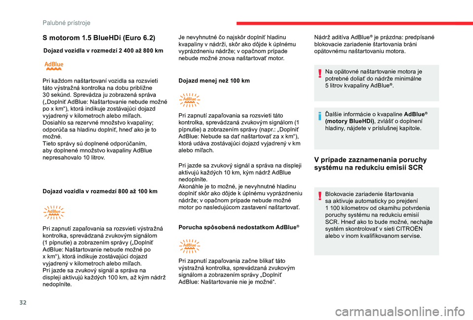 CITROEN BERLINGO VAN 2019  Návod na použitie (in Slovak) 32
S motorom 1.5 BlueHDi (Euro 6.2)
Dojazd vozidla v rozmedzí 2 400 až 800 km
D ojazd vozidla v   rozmedzí 800 až 100   kmDojazd menej než 100
  km 
Pri jazde sa zvukový signál a správa na dis