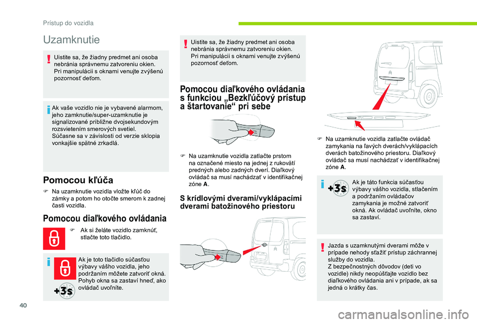 CITROEN BERLINGO VAN 2019 Návod na použitie (in Slovak) 40
Uzamknutie
Pomocou kľúča
Ak vaše vozidlo nie je vybavené alarmom,
jeho zamknutie/super-uzamknutie je
signalizované približne dvojsekundovým
rozsvietením smerových svetiel.
Súčasne sa CITROEN BERLINGO VAN 2019 Návod na použitie (in Slovak) 40
Uzamknutie
Pomocou kľúča
Ak vaše vozidlo nie je vybavené alarmom,
jeho zamknutie/super-uzamknutie je
signalizované približne dvojsekundovým
rozsvietením smerových svetiel.
Súčasne sa
