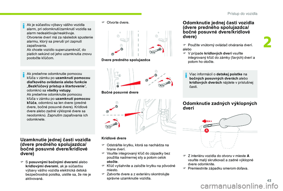 CITROEN BERLINGO VAN 2019 Návod na použitie (in Slovak) 43
Ak je súčasťou výbavy vášho vozidla
alarm, pri odomknutí/zamknutí vozidla sa
alarm nedeaktivuje/neaktivuje.
Otvorenie dverí má za následok spustenie
alarmu, ktorý sa preruší pri za CITROEN BERLINGO VAN 2019 Návod na použitie (in Slovak) 43
Ak je súčasťou výbavy vášho vozidla
alarm, pri odomknutí/zamknutí vozidla sa
alarm nedeaktivuje/neaktivuje.
Otvorenie dverí má za následok spustenie
alarmu, ktorý sa preruší pri za