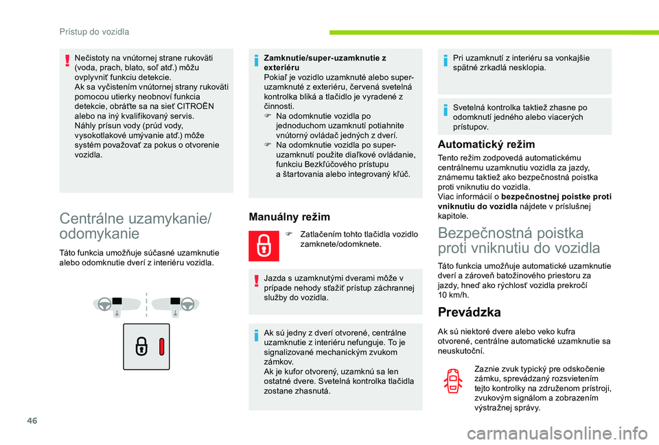 CITROEN BERLINGO VAN 2019 Návod na použitie (in Slovak) 46
Nečistoty na vnútornej strane rukoväti
(voda, prach, blato, soľ atď.) môžu
ovplyvniť funkciu detekcie.
Ak sa vyčistením vnútornej strany rukoväti
pomocou utierky neobnoví funkcia
d CITROEN BERLINGO VAN 2019 Návod na použitie (in Slovak) 46
Nečistoty na vnútornej strane rukoväti
(voda, prach, blato, soľ atď.) môžu
ovplyvniť funkciu detekcie.
Ak sa vyčistením vnútornej strany rukoväti
pomocou utierky neobnoví funkcia
d