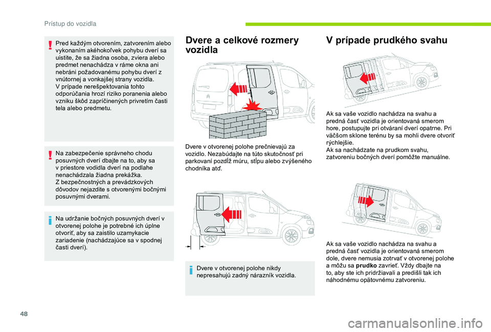CITROEN BERLINGO VAN 2019 Návod na použitie (in Slovak) 48
Pred každým otvorením, zatvorením alebo
vykonaním akéhokoľvek pohybu dverí sa
uistite, že sa žiadna osoba, zviera alebo
predmet nenachádza v ráme okna ani
nebráni požadovanému po CITROEN BERLINGO VAN 2019 Návod na použitie (in Slovak) 48
Pred každým otvorením, zatvorením alebo
vykonaním akéhokoľvek pohybu dverí sa
uistite, že sa žiadna osoba, zviera alebo
predmet nenachádza v ráme okna ani
nebráni požadovanému po