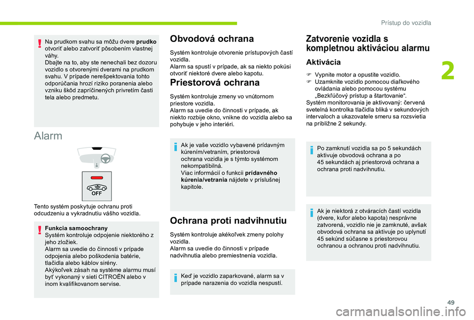 CITROEN BERLINGO VAN 2019  Návod na použitie (in Slovak) 49
Alarm
Funkcia samoochrany
Systém kontroluje odpojenie niektorého z 
jeho zložiek.
Alarm sa uvedie do činnosti v prípade 
odpojenia alebo poškodenia batérie, 
tlačidla alebo káblov sirény.