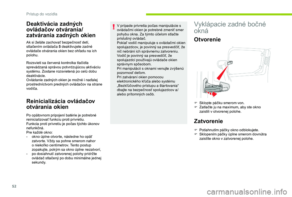 CITROEN BERLINGO VAN 2019  Návod na použitie (in Slovak) 52
Deaktivácia zadných 
ovládačov otvárania/
zatvárania zadných okien
Rozsvieti sa čer vená kontrolka tlačidla 
sprevádzaná správou potvrdzujúcou aktiváciu 
systému. Zostane rozsvieten
