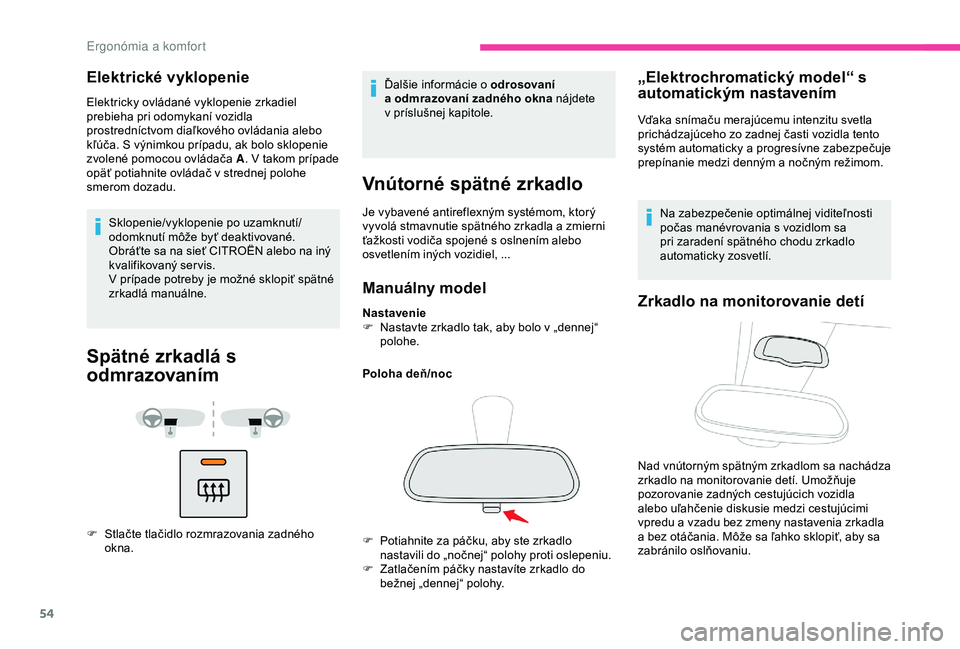 CITROEN BERLINGO VAN 2019  Návod na použitie (in Slovak) 54
Elektrické vyklopenie
Elektricky ovládané vyklopenie zrkadiel 
prebieha pri odomykaní vozidla 
prostredníctvom diaľkového ovládania alebo 
kľúča. S výnimkou prípadu, ak bolo sklopenie 
