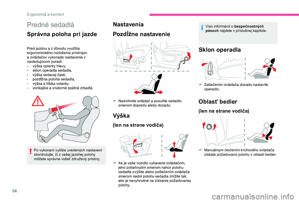 CITROEN BERLINGO VAN 2019  Návod na použitie (in Slovak) 56
Predné sedadlá
Správna poloha pri jazde
Pred jazdou a z dôvodu využitia 
ergonomického rozloženia prístrojov 
a ovládačov vykonajte nastavenia v 
nasledujúcom poradí:
- 
v
 ýška opier