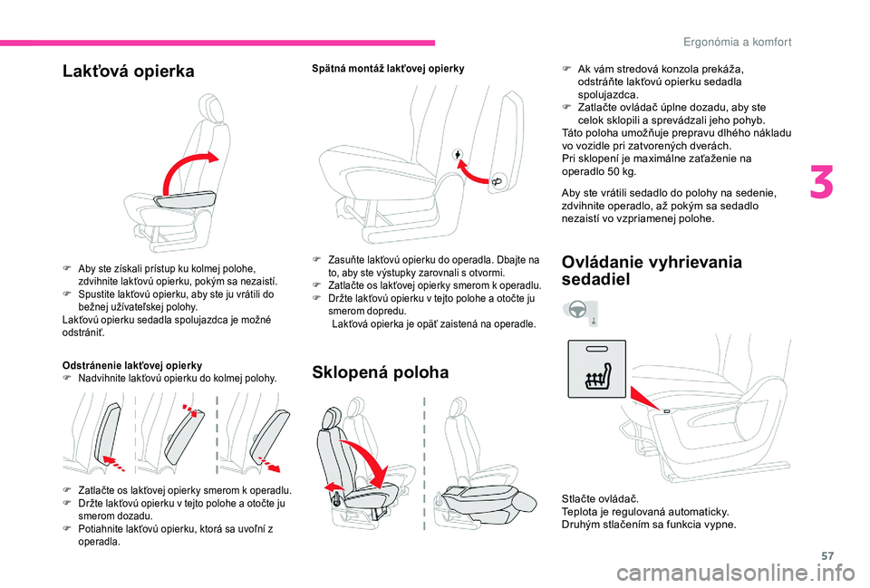 CITROEN BERLINGO VAN 2019  Návod na použitie (in Slovak) 57
Lakťová opierka
F Aby ste získali prístup ku kolmej polohe, zdvihnite lakťovú opierku, pokým sa nezaistí.
F
 
S
 pustite lakťovú opierku, aby ste ju vrátili do 
bežnej užívateľskej p