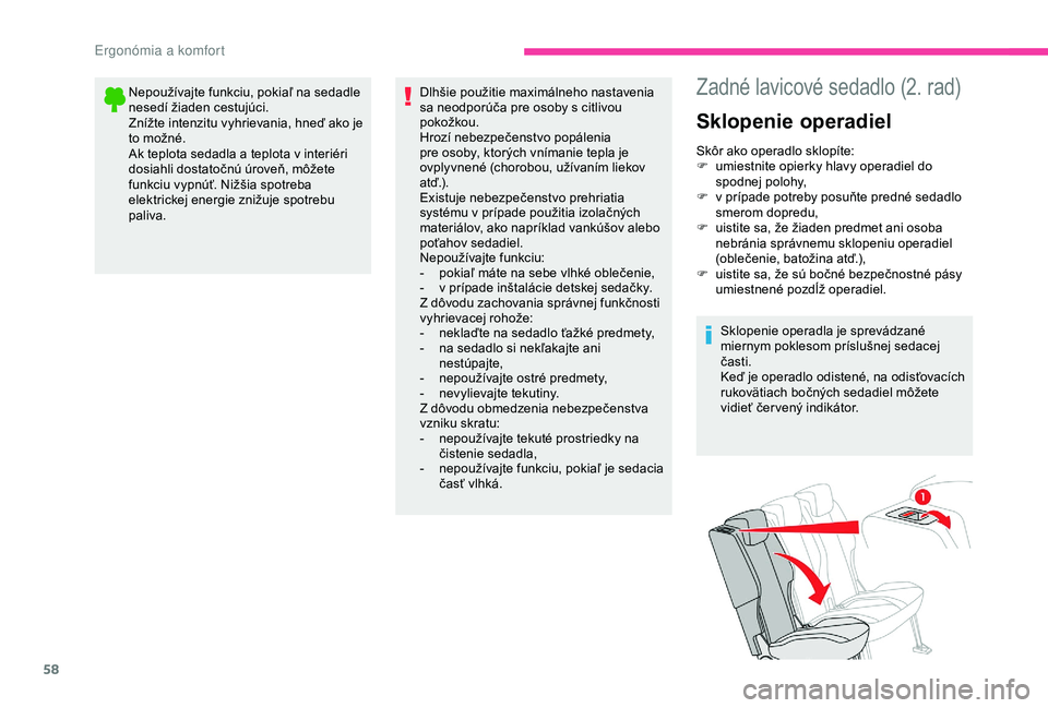 CITROEN BERLINGO VAN 2019  Návod na použitie (in Slovak) 58
Nepoužívajte funkciu, pokiaľ na sedadle 
nesedí žiaden cestujúci.
Znížte intenzitu vyhrievania, hneď ako je 
to možné.
Ak teplota sedadla a teplota v interiéri 
dosiahli dostatočnú ú