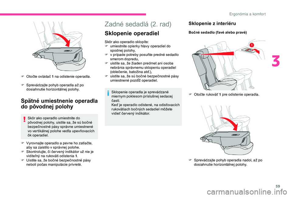 CITROEN BERLINGO VAN 2019 Návod na použitie (in Slovak) 59
Zadné sedadlá (2. rad)
Sklopenie operadiel
Skôr ako operadlo sklopíte:
F u miestnite opierky hlavy operadiel do
spodnej polohy,
F
v p
rípade potreby posuňte predné sedadlo
smerom dopred CITROEN BERLINGO VAN 2019 Návod na použitie (in Slovak) 59
Zadné sedadlá (2. rad)
Sklopenie operadiel
Skôr ako operadlo sklopíte:
F u miestnite opierky hlavy operadiel do
spodnej polohy,
F
v p
rípade potreby posuňte predné sedadlo
smerom dopred