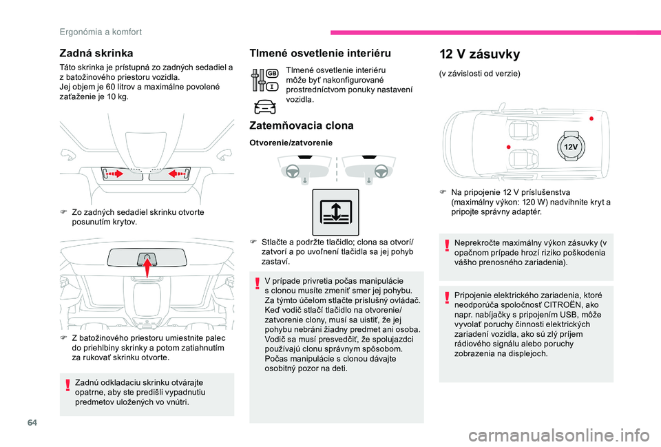 CITROEN BERLINGO VAN 2019 Návod na použitie (in Slovak) 64
Zadná skrinka
Táto skrinka je prístupná zo zadných sedadiel a
z batožinového priestoru vozidla.
Jej objem je 60 litrov a maximálne povolené
zaťaženie je 10
kg.
Zadnú odkladaciu skr CITROEN BERLINGO VAN 2019 Návod na použitie (in Slovak) 64
Zadná skrinka
Táto skrinka je prístupná zo zadných sedadiel a
z batožinového priestoru vozidla.
Jej objem je 60 litrov a maximálne povolené
zaťaženie je 10
kg.
Zadnú odkladaciu skr