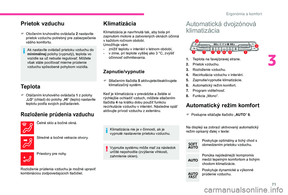 CITROEN BERLINGO VAN 2019 Návod na použitie (in Slovak) 71
Prietok vzduchu
Ak nastavíte ovládač prietoku vzduchu do
minimálnej polohy (vypnutý), teplota vo
vozidle sa už nebude regulovať. Môžete
však stále pociťovať mierne prúdenie
vzduch CITROEN BERLINGO VAN 2019 Návod na použitie (in Slovak) 71
Prietok vzduchu
Ak nastavíte ovládač prietoku vzduchu do
minimálnej polohy (vypnutý), teplota vo
vozidle sa už nebude regulovať. Môžete
však stále pociťovať mierne prúdenie
vzduch