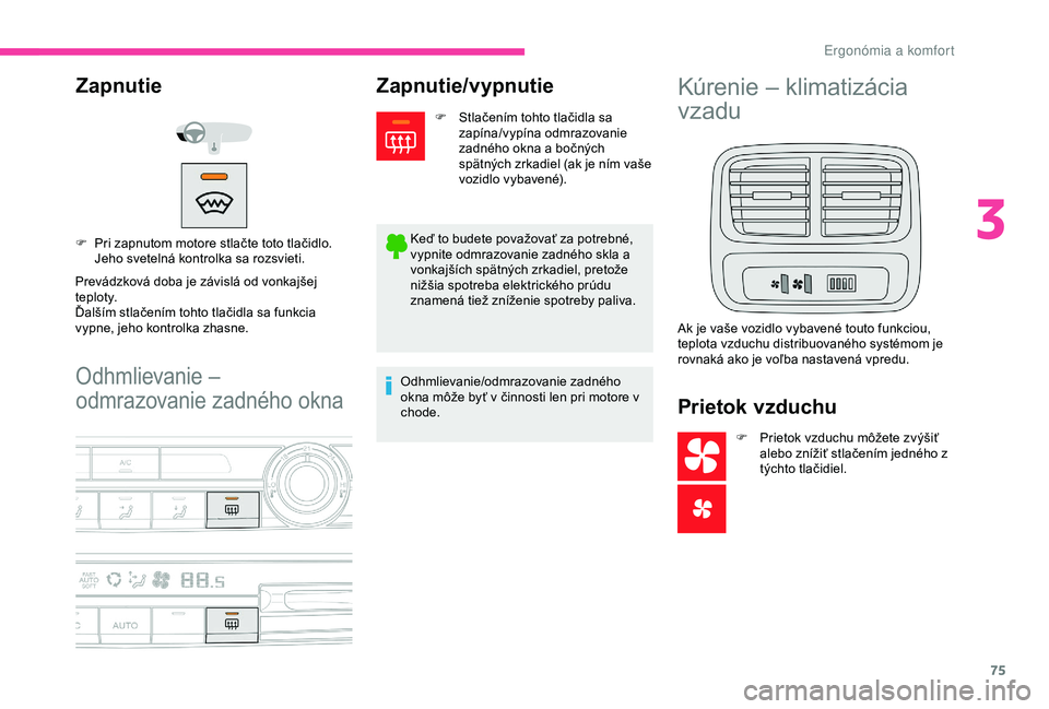 CITROEN BERLINGO VAN 2019 Návod na použitie (in Slovak) 75
Odhmlievanie –
odmrazovanie zadného okna
Zapnutie
Prevádzková doba je závislá od vonkajšej
teploty.
Ďalším stlačením tohto tlačidla sa funkcia
vypne, jeho kontrolka zhasne. F
P
r CITROEN BERLINGO VAN 2019 Návod na použitie (in Slovak) 75
Odhmlievanie –
odmrazovanie zadného okna
Zapnutie
Prevádzková doba je závislá od vonkajšej
teploty.
Ďalším stlačením tohto tlačidla sa funkcia
vypne, jeho kontrolka zhasne. F
P
r