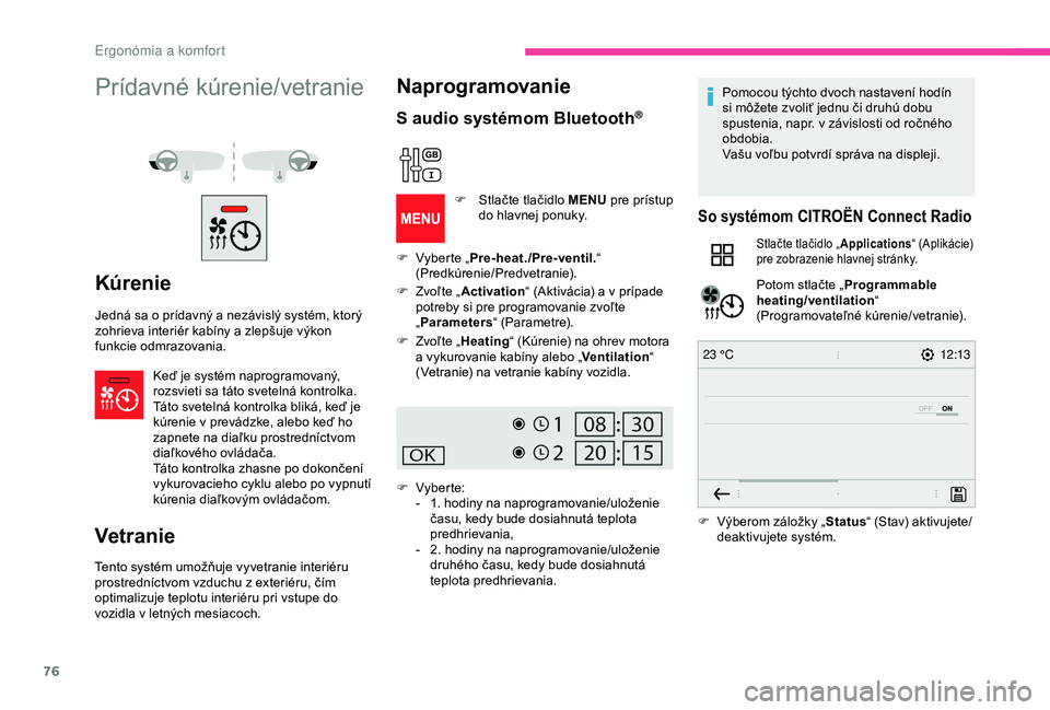 CITROEN BERLINGO VAN 2019 Návod na použitie (in Slovak) 76
12:13
23 °C
Prídavné kúrenie/vetranie
Kúrenie
Jedná sa o prídavný a nezávislý systém, ktorý
zohrieva interiér kabíny a zlepšuje výkon
funkcie odmrazovania.
Keď je systém naprogr CITROEN BERLINGO VAN 2019 Návod na použitie (in Slovak) 76
12:13
23 °C
Prídavné kúrenie/vetranie
Kúrenie
Jedná sa o prídavný a nezávislý systém, ktorý
zohrieva interiér kabíny a zlepšuje výkon
funkcie odmrazovania.
Keď je systém naprogr