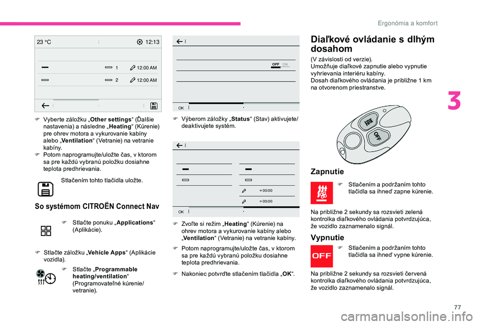 CITROEN BERLINGO VAN 2019 Návod na použitie (in Slovak) 77
12:13
1 12:00 AM12:00 AM
2
23 °C
OFF
OK
OK
00 00
00 00
F Vyberte záložku „
Other settings“ (Ďalšie
nastavenia) a následne „ Heating“ (Kúrenie)
pre ohrev motora a vykurovanie kabín CITROEN BERLINGO VAN 2019 Návod na použitie (in Slovak) 77
12:13
1 12:00 AM12:00 AM
2
23 °C
OFF
OK
OK
00 00
00 00
F Vyberte záložku „
Other settings“ (Ďalšie
nastavenia) a následne „ Heating“ (Kúrenie)
pre ohrev motora a vykurovanie kabín
