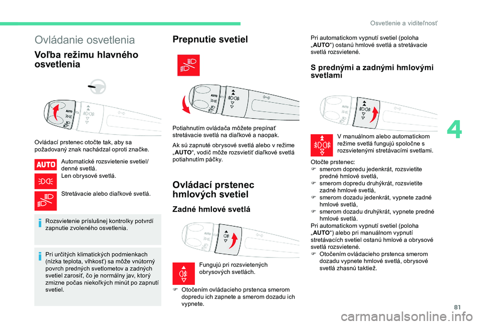 CITROEN BERLINGO VAN 2019 Návod na použitie (in Slovak) 81
Ovládanie osvetlenia
Voľba režimu hlavného
osvetlenia
Ovládací prstenec otočte tak, aby sa
požadovaný znak nachádzal oproti značke.Automatické rozsvietenie svetiel/
denné svetlá.
Le CITROEN BERLINGO VAN 2019 Návod na použitie (in Slovak) 81
Ovládanie osvetlenia
Voľba režimu hlavného
osvetlenia
Ovládací prstenec otočte tak, aby sa
požadovaný znak nachádzal oproti značke.Automatické rozsvietenie svetiel/
denné svetlá.
Le
