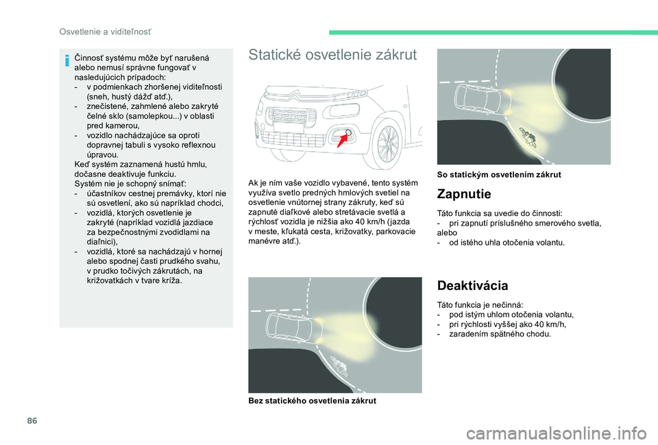 CITROEN BERLINGO VAN 2019 Návod na použitie (in Slovak) 86
Činnosť systému môže byť narušená
alebo nemusí správne fungovať v
nasledujúcich prípadoch:
-
v p
odmienkach zhoršenej viditeľnosti
(sneh, hustý dážď atď.),
-
z
nečisten CITROEN BERLINGO VAN 2019 Návod na použitie (in Slovak) 86
Činnosť systému môže byť narušená
alebo nemusí správne fungovať v
nasledujúcich prípadoch:
-
v p
odmienkach zhoršenej viditeľnosti
(sneh, hustý dážď atď.),
-
z
nečisten