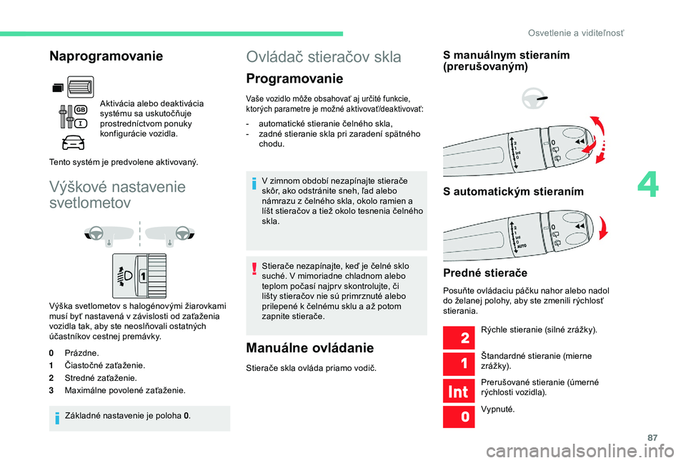 CITROEN BERLINGO VAN 2019 Návod na použitie (in Slovak) 87
Výškové nastavenie
svetlometov
Výška svetlometov s halogénovými žiarovkami
m usí byť nastavená v závislosti od zaťaženia
vozidla tak, aby ste neoslňovali ostatných
účastník CITROEN BERLINGO VAN 2019 Návod na použitie (in Slovak) 87
Výškové nastavenie
svetlometov
Výška svetlometov s halogénovými žiarovkami
m usí byť nastavená v závislosti od zaťaženia
vozidla tak, aby ste neoslňovali ostatných
účastník